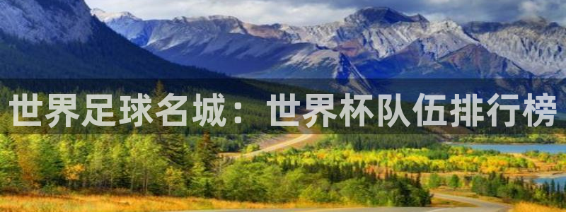2026世亚预赛赛程表:世界足球名城:世界杯队伍排行榜